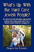 What's Up with the Hard Core Jewish People? an Irreverent Yet Informative Approach to Judaism and Re