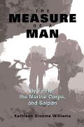 The Measure of a Man: My Father, the Marine Corps, and Saipan