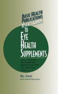 User's Guide to Eye Health Supplements: Learn All about the Nutritional Supplements That Can Save Your Vision (Basic Health Publications User's Guide) Cover