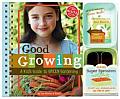 Good Growing: A Kid's Guide to Green Gardening [With Seed Packets]