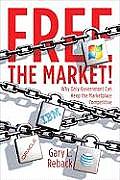 Free the Market!: Why Only Government Can Keep the Marketplace Competitive Cover