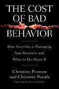 The Cost of Bad Behavior: How Incivility Is Damaging Your Business and What to Do about It Cover