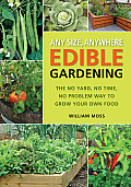 Any Size, Anywhere Edible Gardening: The No Yard, No Time, No Problem Way to Grow Your Own Food