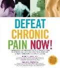 Defeat Chronic Pain Now!: Groundbreaking Strategies for Eliminating the Pain of Arthritis, Back and Neck Conditions, Migraines, Diabetic Neuropa