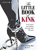 The Little Book of Kink: Sexy Secrets for Thrilling Over-The-Edge Pleasure