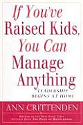 If You've Raised Kids, You Can Manage Anything: Leadership Begins At Home Cover
