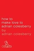 How to Make Love to Adrian Colesberry Cover