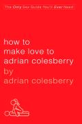 How to Make Love to Adrian Colesberry Cover