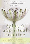 Aging as a Spiritual Practice: A Contemplative Guide to Growing Older and Wiser