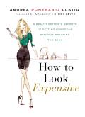 How to Look Expensive: A Beauty Editor's Secrets to Getting Gorgeous Without Breaking the Bank Cover