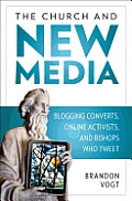 The Church and New Media: Blogging Converts, Internet Activists, and Bishops Who Tweet Cover