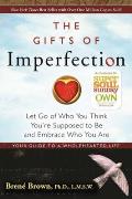 The Gifts of Imperfection: Let Go of Who You Think You're Supposed to Be and Embrace Who You Are