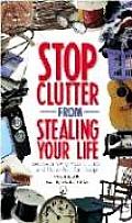 Stop Clutter from Stealing Your Life: Discover Why You Clutter and How You Can Stop