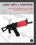 Lego Heavy Weapons: Build Working Replicas of Four of the World's Most Impressive Guns Cover
