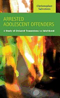 Arrested Adolescent Offenders: A Study of Delayed Transitions to Adulthood