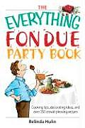 The Everything Fondue Party Book: Cooking Tips, Decorating Ideas, and Over 250 Crowd-Pleasing Recipes (Everything)