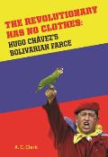 Revolutionary Has No Clothes: Hugo Chavez's Bolivarian Farce
