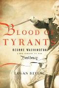 Blood of Tyrants: George Washington & the Forging of the Presidency