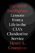 The Art of Intelligence: Lessons from a Life in the CIA's Clandestine Service