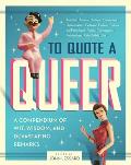 To Quote a Queer: A Compendium of Wit, Wisdom, and Devastating Remarks