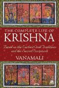 The Complete Life of Krishna: Based on the Earliest Oral Traditions and the Sacred Scriptures