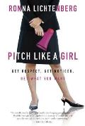 Pitch Like a Girl: Get Respect, Get Noticed, Get What You Want Cover