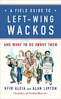 A Field Guide to Left-Wing Wackos: And What to Do about Them
