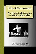 The Clansman: An Historical Romance of the Ku Klux Klan