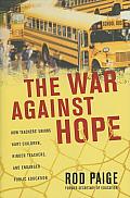 The War Against Hope: How Teachers' Unions Hurt Children, Hinder Teachers, and Endanger Public Education Cover