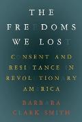 Freedoms We Lost: Consent and Resistance in Revolutionary America