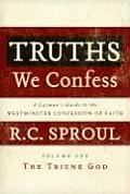 Truths We Confess: A Layman's Guide to the Westminster Confession of Faith: Volume 1: A Triune God