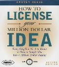How to License Your Million Dollar Idea: Everything You Need to Know to Turn a Simple Idea Into a Million Dollar Payday