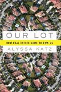 Our Lot: How Real Estate Came to Own Us Cover