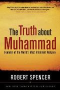 The Truth about Muhammad: Founder of the World's Most Intolerant Religion