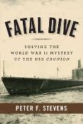 Fatal Dive: Solving the World War II Mystery of the USS Grunion