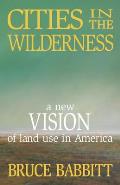 Cities in the Wilderness : New Vision of Land Use in America (05 Edition) Cover