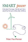 Smart Power: Climate Change, the Smart Grid, and the Future of Electric Utilities