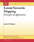 Synthesis Lectures on Speech and Audio Processing #3: Latent Semantic Mapping: Principles & Applications