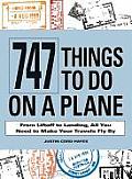 747 Things to Do on a Plane: From Liftoff to Landing, All You Need to Make Your Travels Fly by