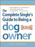 The Complete Single's Guide to Being a Dog Owner: Choose the Right Breed, Train Your New Pup, Balance Dating and Dog Duties, Find Doggie Daycare and T Cover