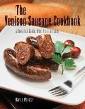 The Venison Sausage Cookbook: A Complete Guide, from Field to Table