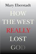 How the West Really Lost God: A New Theory of Secularization