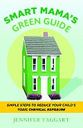 Smart Mama's Green Guide: Simple Steps to Reduce Your Child's Toxic Chemical Exposure Cover
