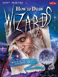 How to Draw Wizards: Discover the Secrets to Drawing, Painting, and Illustrating a World of Sorcery (Fantasy Underground) Cover