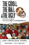 The Good, the Bad, and the Ugly San Francisco 49ers: Heart-Pounding, Jaw-Dropping, and Gut-Wrenching Moments from San Franciso 49ers History Cover