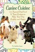 Canine Cuisine: 101 Natural Dog Food & Treat Recipes to Make Your Dog Healthy and Happy (Back-To-Basics)