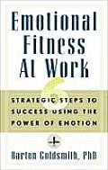 Emotional Fitness at Work: 6 Strategic Steps to Success Using the Power of Emotion
