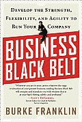 Business Black Belt: Develop the Strength, Flexibility and Agility to Run Your Company