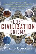 The Lost Civilization Enigma: A New Inquiry Into the Existence of Ancient Cities, Cultures, and Peoples Who Pre-Date Recorded History