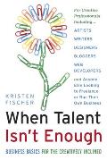 When Talent Isn't Enough: Business Basics for the Creatively Inclined